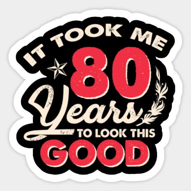 It Took Me 80 Years To Look This Good 80th Birthday Funny - 80th